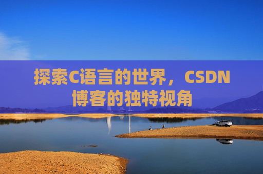 探索C语言的世界，CSDN博客的独特视角